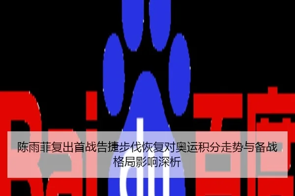 陈雨菲复出首战告捷步伐恢复对奥运积分走势与备战格局影响深析