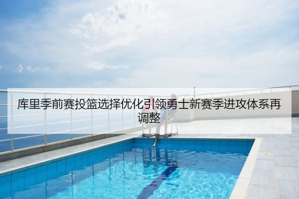 库里季前赛投篮选择优化引领勇士新赛季进攻体系再调整