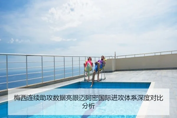 梅西连续助攻数据亮眼迈阿密国际进攻体系深度对比分析